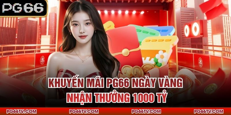 Khuyến mãi PG66 ngày vàng nhận thưởng 1000 tỷ