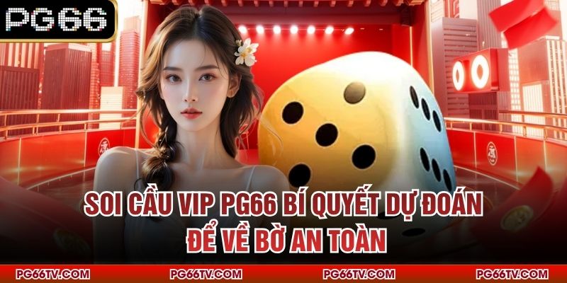 Soi Cầu VIP PG66 – Bí Quyết Dự Đoán Để Về Bờ An Toàn