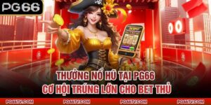 Thưởng Nổ Hũ Tại PG66 – Cơ Hội Trúng Lớn Cho Bet Thủ