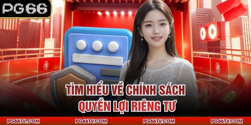 Tìm hiểu về chính sách quyền lợi riêng tư
